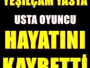 Yeşilçam'ın yıldızı vefat etti!