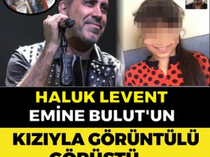 HALUK LEVENT, EMİNE BULUT’UN KIZIYLA GÖRÜŞTÜ