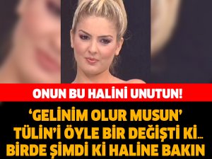 Gelinimm olurmusun Tülin Bakın nasıl Değişti