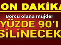 YENİ GELEN HABERE GÖRE BORCU OLANA MÜJDE! YÜZDE 90'I SİLİNECEK