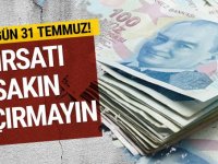 SON TARİH 31 TEMMUZ! SAKIN KAÇIRMAYIN..