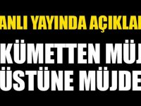 HÜKÜMETTEN MÜJDE ÜSTÜNE MÜJDE CANLI YAYINDA AÇIKLADI