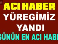 GÜNÜN EN ACI HABERİ YÜREGİMİZ YANDI